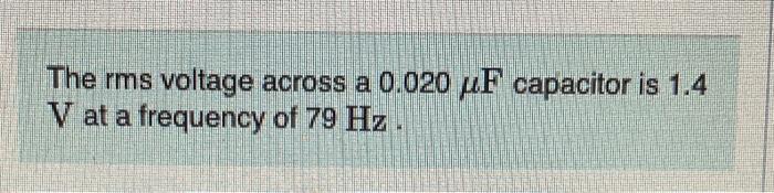 Solved The rms voltage across a 0.020μF capacitor is 1.4 V | Chegg.com