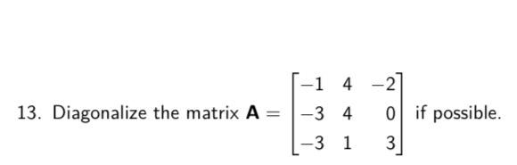 Solved 13. Diagonalize The Matrix A=⎣⎡−1−3−3441−203⎦⎤ If 