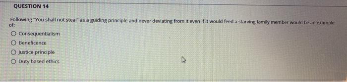 QUESTION 14 Following You shall not steal as a guiding principle and never deviating from it even if it would feed a starvi