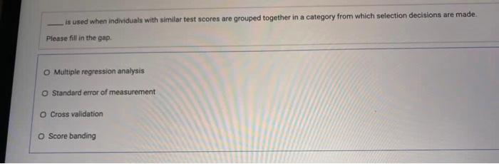 Solved is used when individuals with similar test scores are | Chegg.com