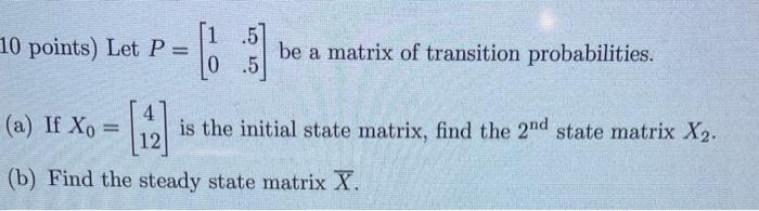 Solved 10 points) Let P=[10.5.5] be a matrix of transition | Chegg.com