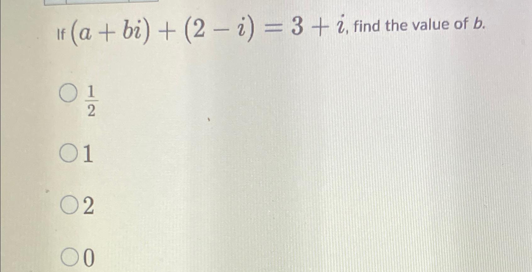 Solved If (a+bi)+(2-i)=3+i, ﻿find the value of b12120 | Chegg.com