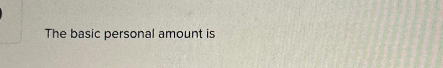 Solved The basic personal amount is | Chegg.com
