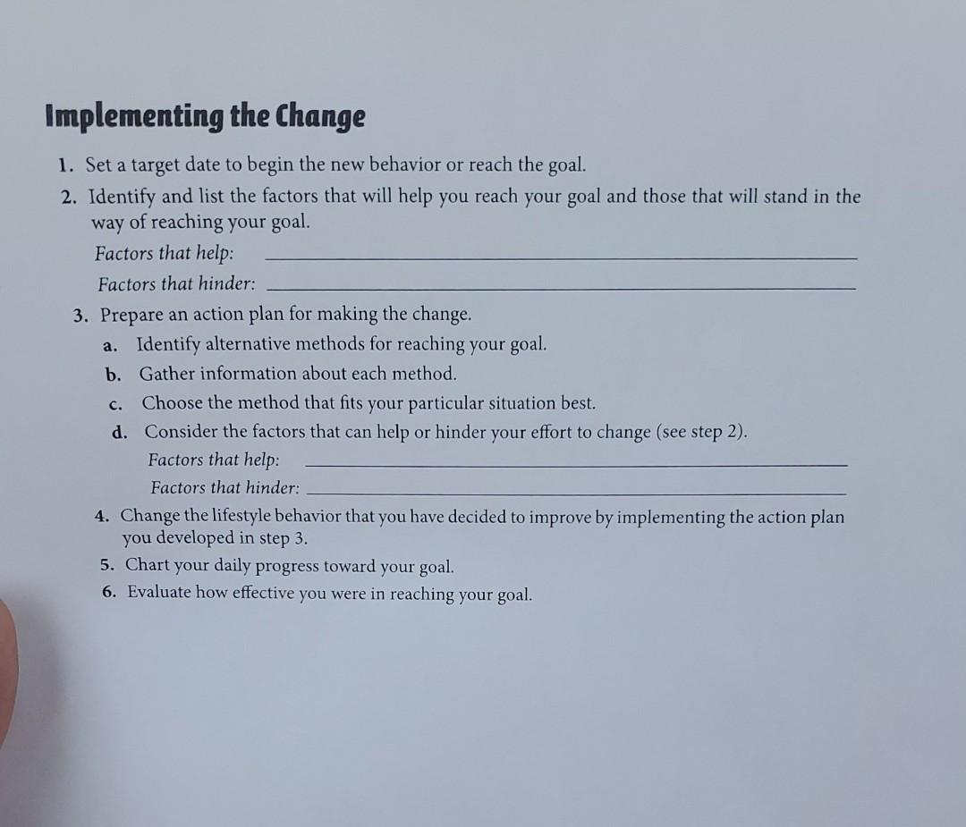 Implementing the Change 1. Set a target date to begin the new behavior or reach the goal. 2. Identify and list the factors th