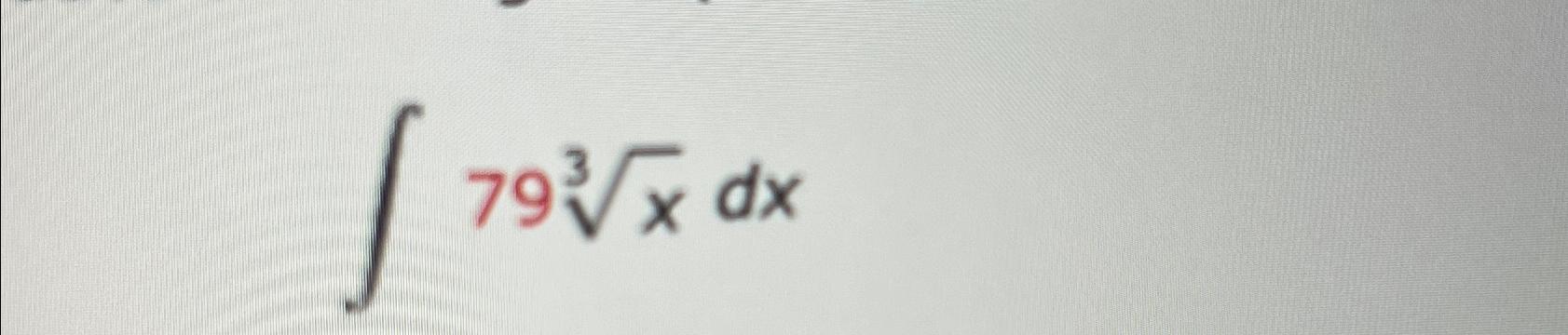 Solved ∫﻿﻿79x3dx | Chegg.com