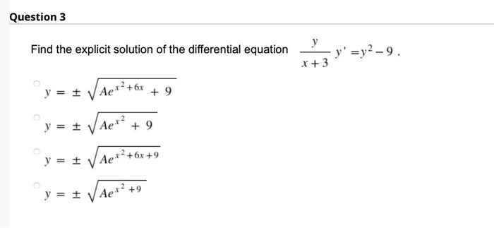 Question 3 Find the explicit solution of the differential equation y = ± √√√ Aex² +6x +9 y = ± √√Aex +9 y = ± √√ Ae*² +6x+9 y