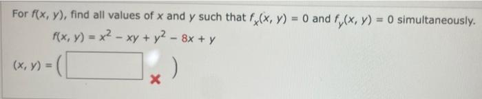 For f(x, y), find all values of x and y such that f(x, y) = 0 and f(x, y) = 0 simultaneously. f(x, y) = x² - xy + y² - 8x + y