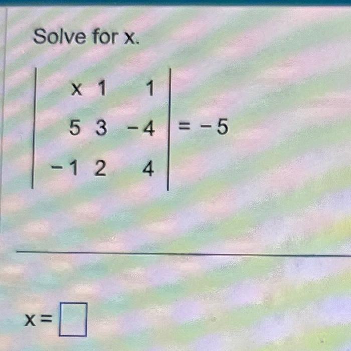 Solved Solve for x ∣∣x5−11321−44∣∣=−5 | Chegg.com