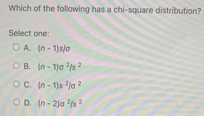 Solved Which Of The Following Has A Chi-square Distribution? | Chegg.com