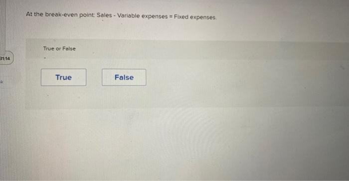 31:14
At the break-even point: Sales - Variable expenses = Fixed expenses.
True or False
True
False