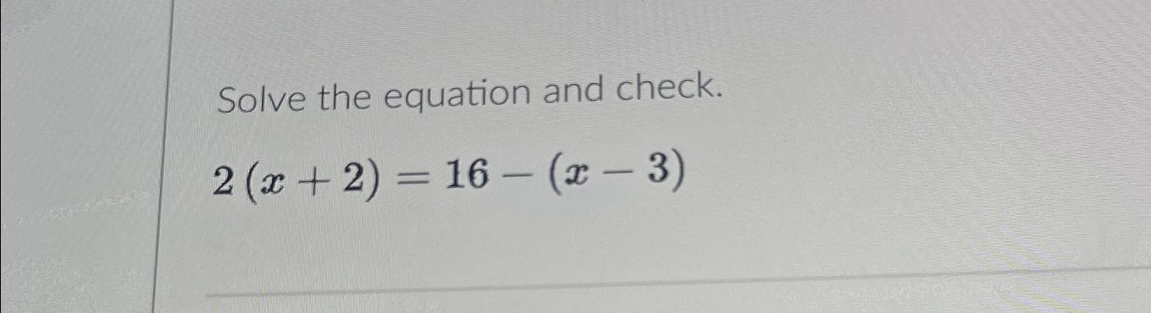 Solved Solve the equation and check.2(x+2)=16-(x-3) | Chegg.com