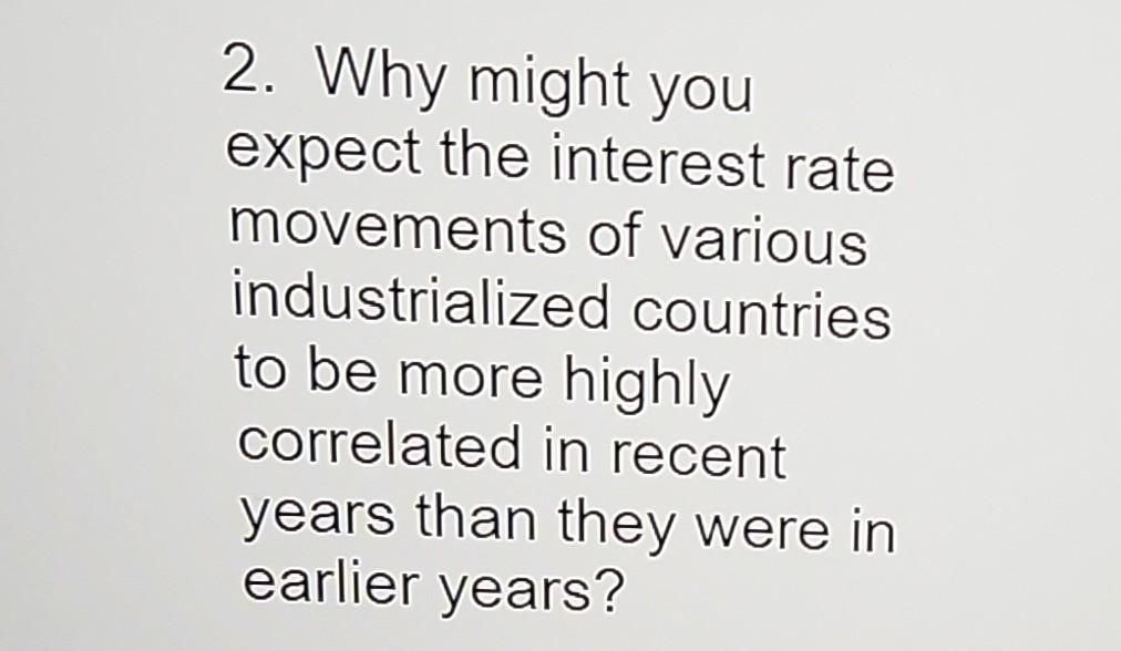 Solved 2. Why might you expect the interest rate movements
