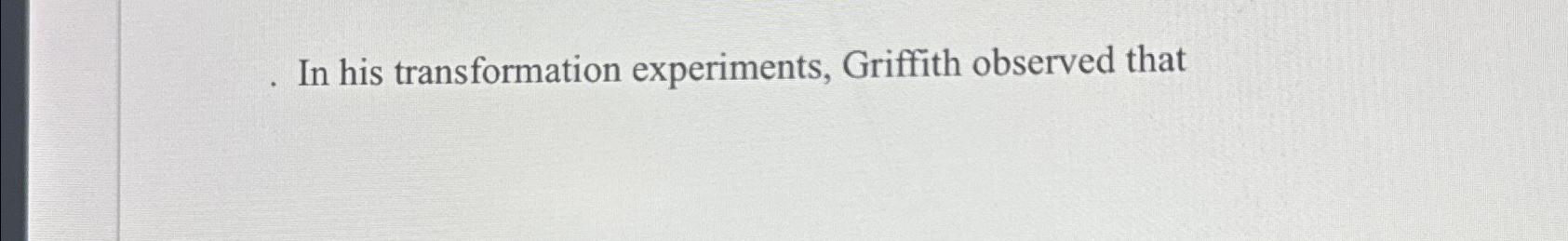 during transformation experiments of. griffith observed that