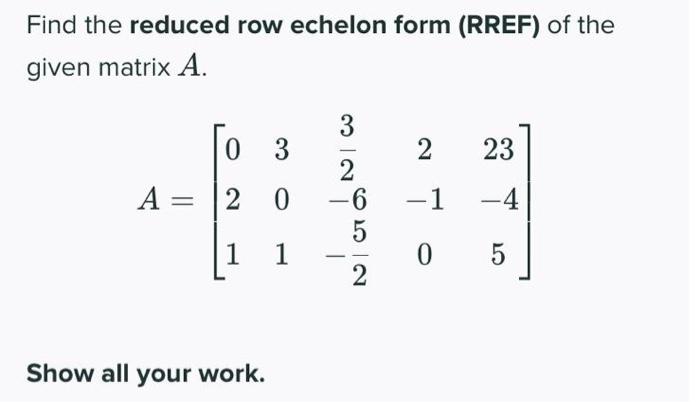 Solved Find the reduced row echelon form (RREF) of the given | Chegg.com