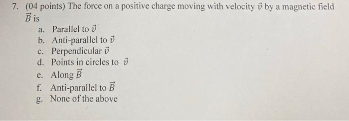 Solved 7. (04 points) The force on a positive charge moving | Chegg.com
