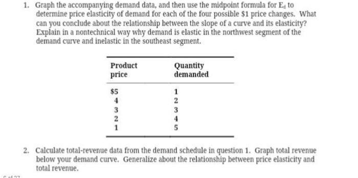1. Graph the accompanying demand data, and then use the midpoint formula for E, to
determine price elasticity of demand for e
