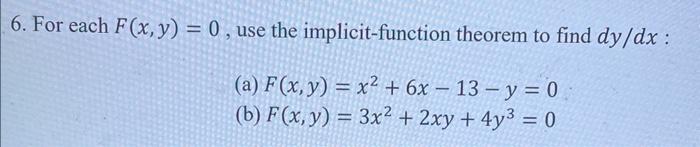 6. For each \( F(x, y)=0 \), use the implicit-function theorem to find \( d y / d x \) : (a) \( F(x, y)=x^{2}+6 x-13-y=0 \) (