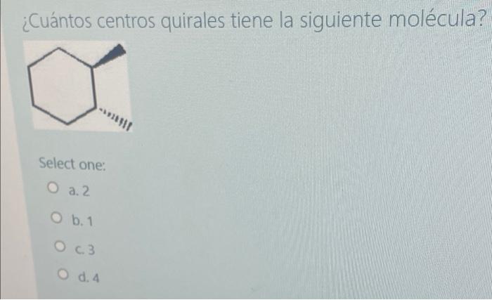 ¿Cuántos centros quirales tiene la siguiente molécula? Select one: O a. 2 O b. 1 о с 3 O d. 4