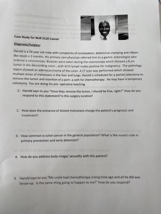 Case Study for NUR 2110 Cancer Diagnosis /Surgery: Harold is a 54 year old male with complaints of constipation, abdominal cr