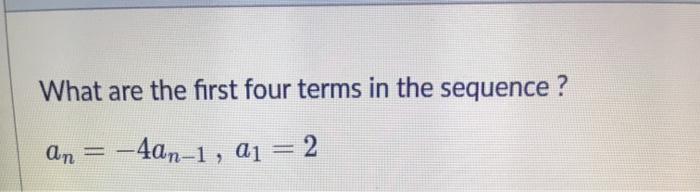 Solved What are the first four terms in the sequence ? an = | Chegg.com