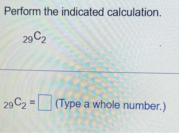 Solved Perform the indicated calculation. 29C2 29C2= (Type a | Chegg.com