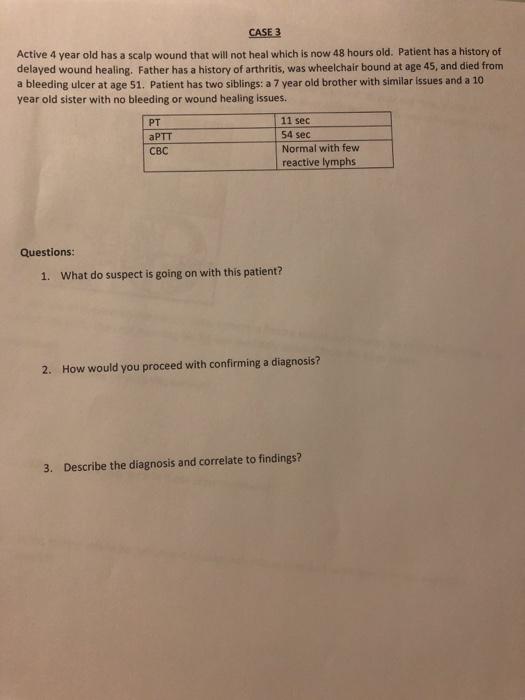 CASE 3 Active 4 year old has a scalp wound that will not heal which is now 48 hours old. Patient has a history of delayed wou