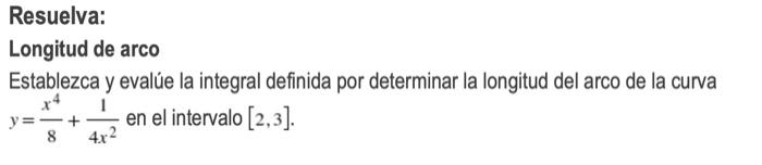 Resuelva: Longitud de arco Establezca y evalúe la integral definida por determinar la longitud del arco de la curva x4 1 y=—+