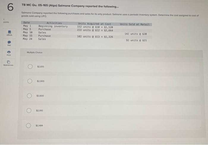 TB MC Qu. 05-165 (Algo) Salmone Company reported the following goods sold using tifo.
Mitiole chose
32610
17800
\( 12.910 \)
