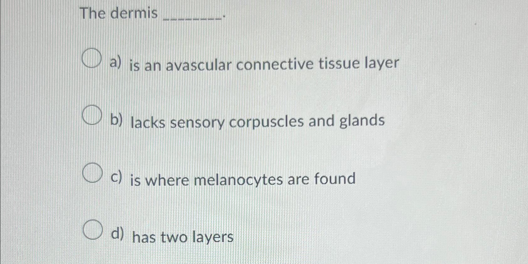 Solved The dermisa) ﻿is an avascular connective tissue | Chegg.com