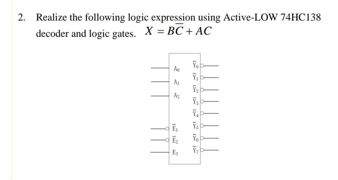 2. Realize the following logic expression using Active-LOW 74HC138 decoder and logic gates. \( X=B \bar{C}+A C \)