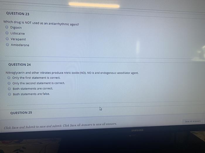 QUESTION 23 Which drug is NOT used as an antiarrhythmic agent? Digoxin Lidocaine Verapamil Amiodarone QUESTION 24 Nitroglycer