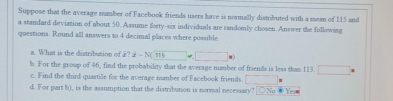 Suppose that the average number of Facebook friends users have is normally distributed with a mean of 115 and
a standard devi