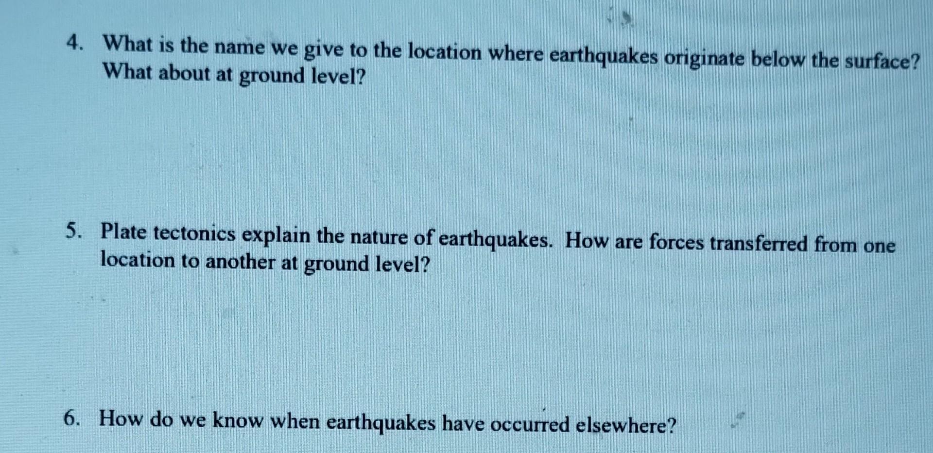 4. What is the name we give to the location where earthquakes originate below the surface? What about at ground level?
5. Pla