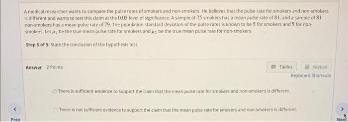 A medical researcher wants to compare the pulse rates of smokers and non-smokers. He believes that the pulse rate for smokers