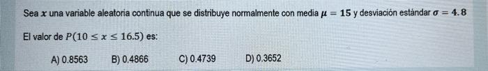 Sea x una variable aleatoria continua que se distribuye normalmente con media μ = 15 y desviación estándar o = 4.8 El valor d