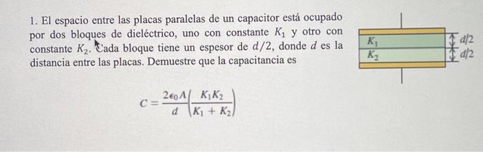 1. El espacio entre las placas paralelas de un capacitor está ocupado por dos bloques de dieléctrico, uno con constante \( K_