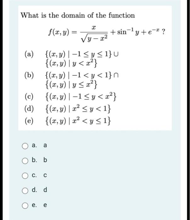 What is the domain of the function \[ f(x, y)=\frac{x}{\sqrt{y-x^{2}}}+\sin ^{-1} y+e^{-x} ? \] (a) \( \{(x, y) \mid-1 \leq y