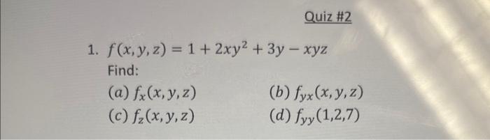 1. \( f(x, y, z)=1+2 x y^{2}+3 y-x y z \) Find: (a) \( f_{x}(x, y, z) \) (b) \( f_{y x}(x, y, z) \) (c) \( f_{z}(x, y, z) \)