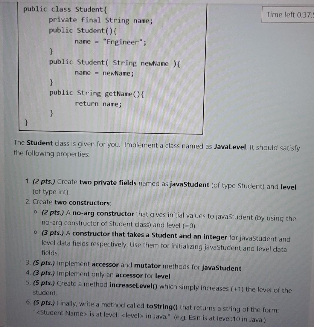 Solved Time left 0:37: name = public class Student{ private | Chegg.com