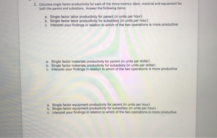 2. Calculate single factor productivity for each of the three metrics: labor, material and equipment for both the parent and