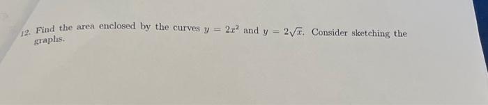 Solved 12. Find the area enclosed by the curves y = 2x² and | Chegg.com