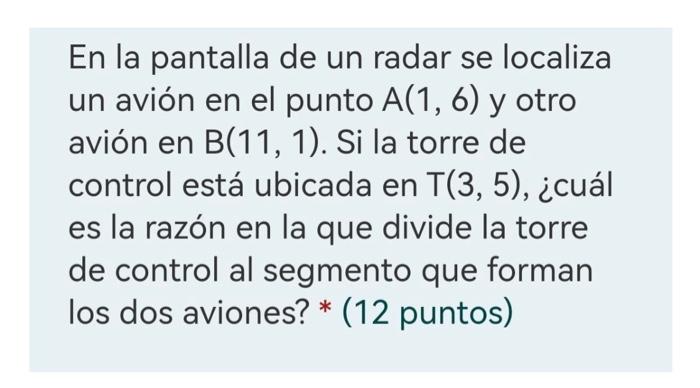 En la pantalla de un radar se localiza un avión en el punto \( A(1,6) \) y otro avión en \( B(11,1) \). Si la torre de contro