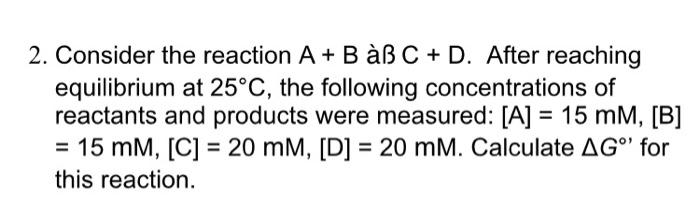 Solved 2. Consider the reaction A + B àB C + D. After | Chegg.com
