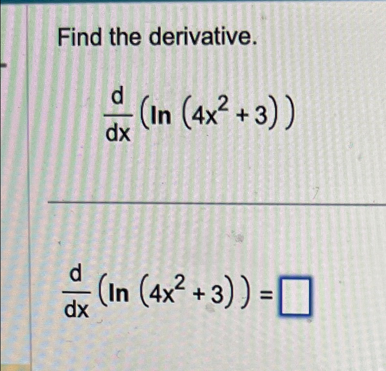 Solved Find the derivative.ddx(ln(4x2+3))ddx(ln(4x2+3))= | Chegg.com