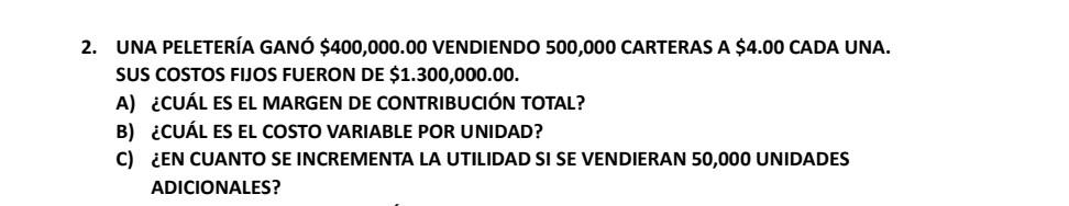 2. UNA PELETERÍA GANÓ \( \$ 400,000.00 \) VENDIENDO 500,000 CARTERAS A \( \$ 4.00 \) CADA UNA. SUS COSTOS FIJOS FUERON DE \(