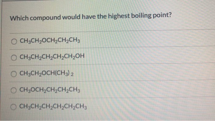 Solved Which Compound Would Have The Highest Boiling Point? | Chegg.com Solved Which Compound Would Have The Highest Boiling Point? | Chegg.com