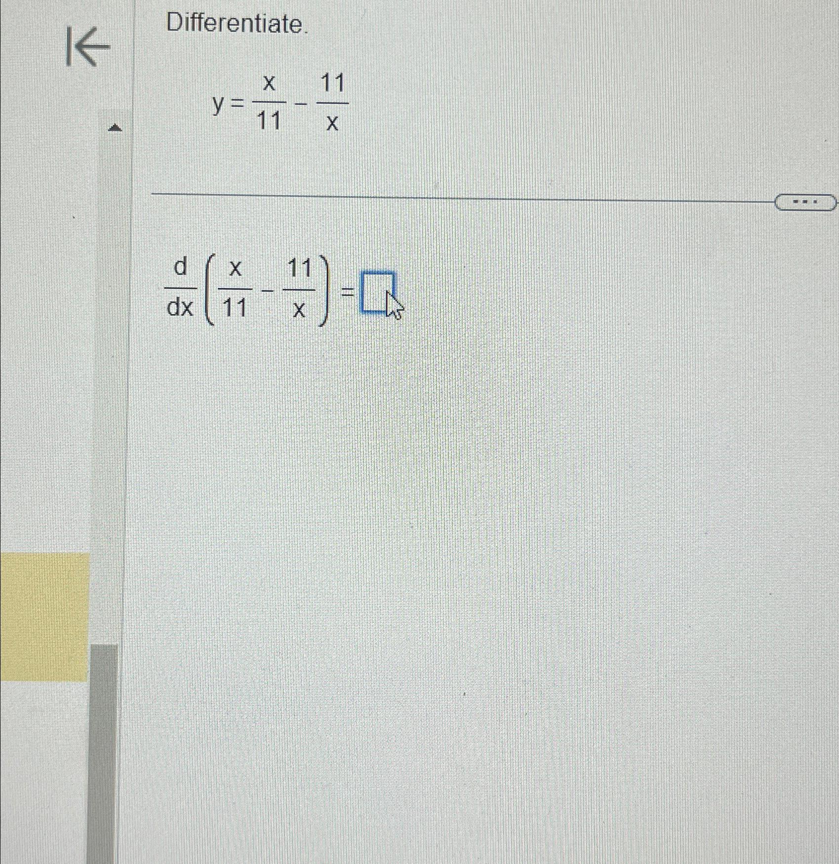 Solved Differentiate.y=x11-11xddx(x11-11x)= | Chegg.com