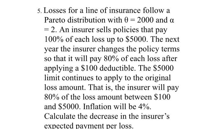 5. Losses for a line of insurance follow a Pareto | Chegg.com