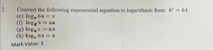 [Solved]: Convert the following exponential equation to log