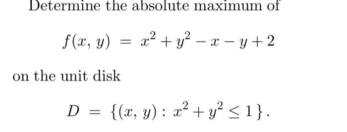 Determine the absolute maximum of \[ f(x, y)=x^{2}+y^{2}-x-y+2 \] on the unit disk \[ D=\left\{(x, y): x^{2}+y^{2} \leq 1\rig